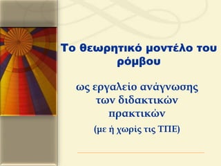 ως εργαλείο ανάγνωσης
των διδακτικών
πρακτικών
(με ή χωρίς τις ΤΠΕ)
Το θεωρητικό μοντέλο του
ρόμβου
 