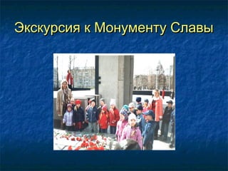 Экскурсия к Монументу СлавыЭкскурсия к Монументу Славы
 