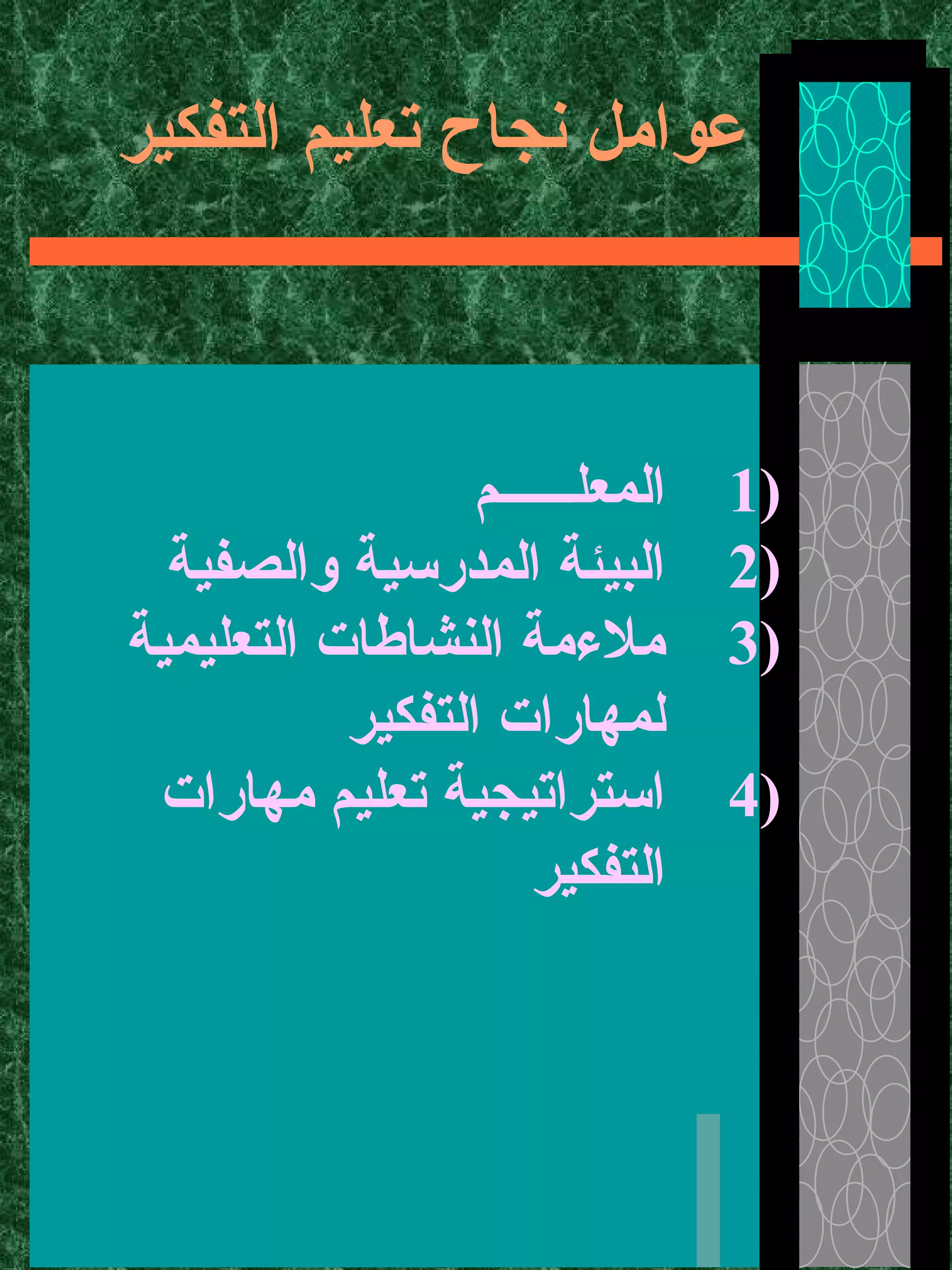 ‫التفكير‬ ‫تعليم‬ ‫نجاح‬ ‫عوامل‬
1)‫المعلــــــم‬
2)‫والصفية‬ ‫المدرسية‬ ‫البيئة‬
3)‫التعليمية‬ ‫النشاطات‬ ‫ملءمة‬
‫التفكير‬ ‫لمهارات‬
4)‫مهارات‬ ‫تعليم‬ ‫استراتيجية‬
‫التفكير‬
 