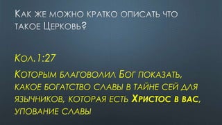КОЛ.1:27
КОТОРЫМ БЛАГОВОЛИЛ БОГ ПОКАЗАТЬ,
КАКОЕ БОГАТСТВО СЛАВЫ В ТАЙНЕ СЕЙ ДЛЯ
ЯЗЫЧНИКОВ, КОТОРАЯ ЕСТЬ ХРИСТОС В ВАС,
УПОВАНИЕ СЛАВЫ
 
