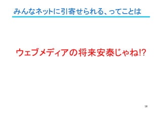 みんなネットに引寄せられる、ってことは
18
ウェブメディアの将来安泰じゃね!?
 