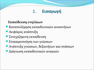 1. Εισαγωγή
Εκπαίδευση ενηλίκων
Καταπολέμηση εκπαιδευτικών ανισοτήτων
Αειφόρος ανάπτυξη
Συνεχιζόμενη εκπαίδευση
Επικαιροποίηση των γνώσεων
Ανάπτυξη γνώσεων, δεξιοτήτων και στάσεων
Διάγνωση εκπαιδευτικών αναγκών
 