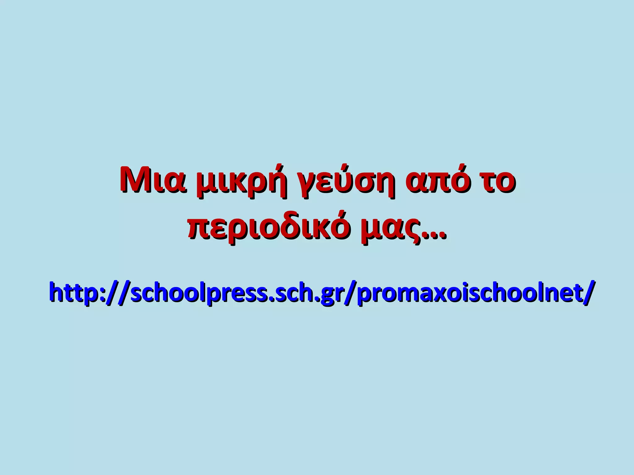 Μια μικρή γεύση από τοΜια μικρή γεύση από το
περιοδικό μας…περιοδικό μας…
http://schoolpress.sch.gr/promaxoischoolnet/http://schoolpress.sch.gr/promaxoischoolnet/
 