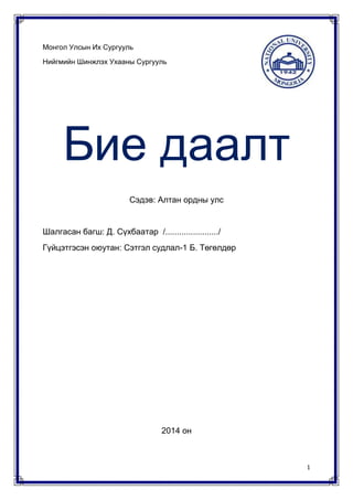 1
Монгол Улсын Их Сургууль
Нийгмийн Шинжлэх Ухааны Сургууль
Бие даалт
Сэдэв: Алтан ордны улс
Шалгасан багш: Д. Сүхбаатар /......................./
Гүйцэтгэсэн оюутан: Сэтгэл судлал-1 Б. Төгөлдөр
2014 он
 
