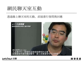 透過線上聊天室的互動，直接進行發問與回應
網民聊天室互動
 