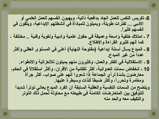 6‫أو‬ ‫العلمي‬ ‫للعمل‬ ‫أنفسهم‬ ‫ويهبون‬ ،‫ذاتية‬ ‫بدافعية‬ ‫الجاد‬ ‫للعمل‬ ‫النفس‬ ‫تكريس‬ ‫ـ‬
‫في‬ ‫ويثقون‬ ،‫البداعية‬ ‫أنشطتهم‬ ‫في‬ ‫للمبادأة‬ ‫ويميلون‬ ،‫طويلة‬ ‫لفترات‬ ... ‫الدبي‬
.‫ا‬ً ‫كثير‬ ‫أنفسهم‬
7، ‫مختلفة‬ .. ‫وفنية‬ ‫ولغوية‬ ‫وأدبية‬ ‫علمية‬ ‫حقول‬ ‫في‬ ‫وعميقة‬ ‫واتسعة‬ ‫خلفية‬ ‫امتلك‬ ‫ـ‬
.‫والطلع‬ ‫القراءة‬ ‫كثيرو‬ ‫أنهم‬ ‫كما‬
8‫وأكثر‬ ‫العقلي‬ ‫المستوى‬ ‫في‬ ‫أعلى‬ (‫النهاية‬ ‫)مفتوحة‬ ‫إبداعية‬ ‫أتسئلة‬ ‫يسأل‬ ‫المبدع‬ ‫ـ‬
.‫المبدع‬ ‫غير‬ ‫من‬ ‫ا‬ً ‫عدد‬
9.‫والنطواء‬ ‫للنعوزالية‬ ‫يميلون‬ ‫منهم‬ ‫وكثيرون‬ ،‫والعمل‬ ‫الفكر‬ ‫في‬ ‫التستقللية‬ ‫ـ‬
10،‫الحكم‬ ‫في‬ ‫ل‬ً  ‫اتستقل‬ ‫وأكثر‬ ،‫القران‬ ‫من‬ ‫تلقائية‬ ‫أكثر‬ ،‫العدوانية‬ ‫تسمات‬ ‫انخفاض‬ ‫ـ‬
‫جرأة‬ ‫أكثر‬ ،‫صواب‬ ‫على‬ ‫أنهم‬ ‫شعروا‬ ‫إذا‬ ‫الجماعة‬ ‫لرأي‬ ‫بشدة‬ ‫معارضون‬
.‫عليها‬ ‫وتسيطرة‬ ‫للذات‬ ‫ا‬ً ‫ضبط‬ ‫وأكثر‬ ،‫ا‬ً ‫وتحرر‬ ‫ومغامرة‬
‫ا‬ً ‫شديد‬ ‫ا‬ً ‫توتر‬ ‫يعاني‬ ‫المبدع‬ ‫الفرد‬ ‫أن‬ ‫السابقة‬ ‫والعقلية‬ ‫النفسية‬ ‫السمات‬ ‫من‬ ‫ويتضح‬
‫التوتر‬ ‫ذلك‬ ‫تحمل‬ ‫محاولة‬ ‫مع‬ ‫طبيعته‬ ‫في‬ ‫الكامنة‬ ‫المتعارضات‬ ‫بين‬ ‫للتوفي.ق‬
‫منه‬ ‫والحد‬ ‫معه‬ ‫والتكيف‬
 