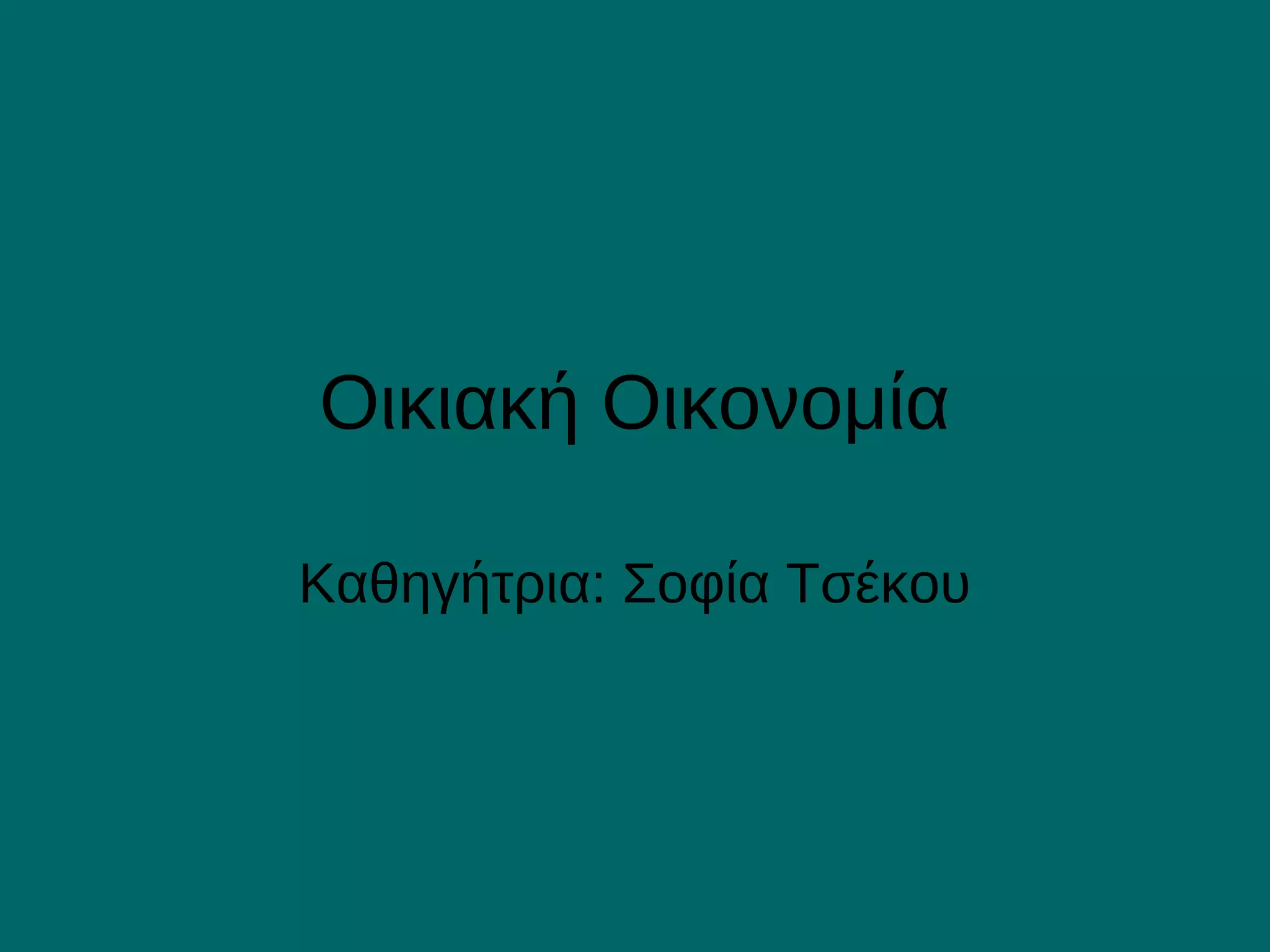 Οικιακή Οικονομία
Καθηγήτρια: Σοφία Τσέκου
 