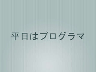 平日はプログラマ
 
