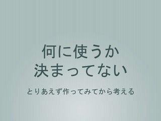 何に使うか
決まってない
とりあえず作ってみてから考える
 