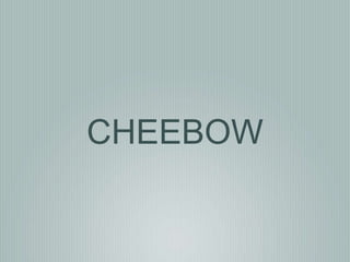 CHEEBOW
 
