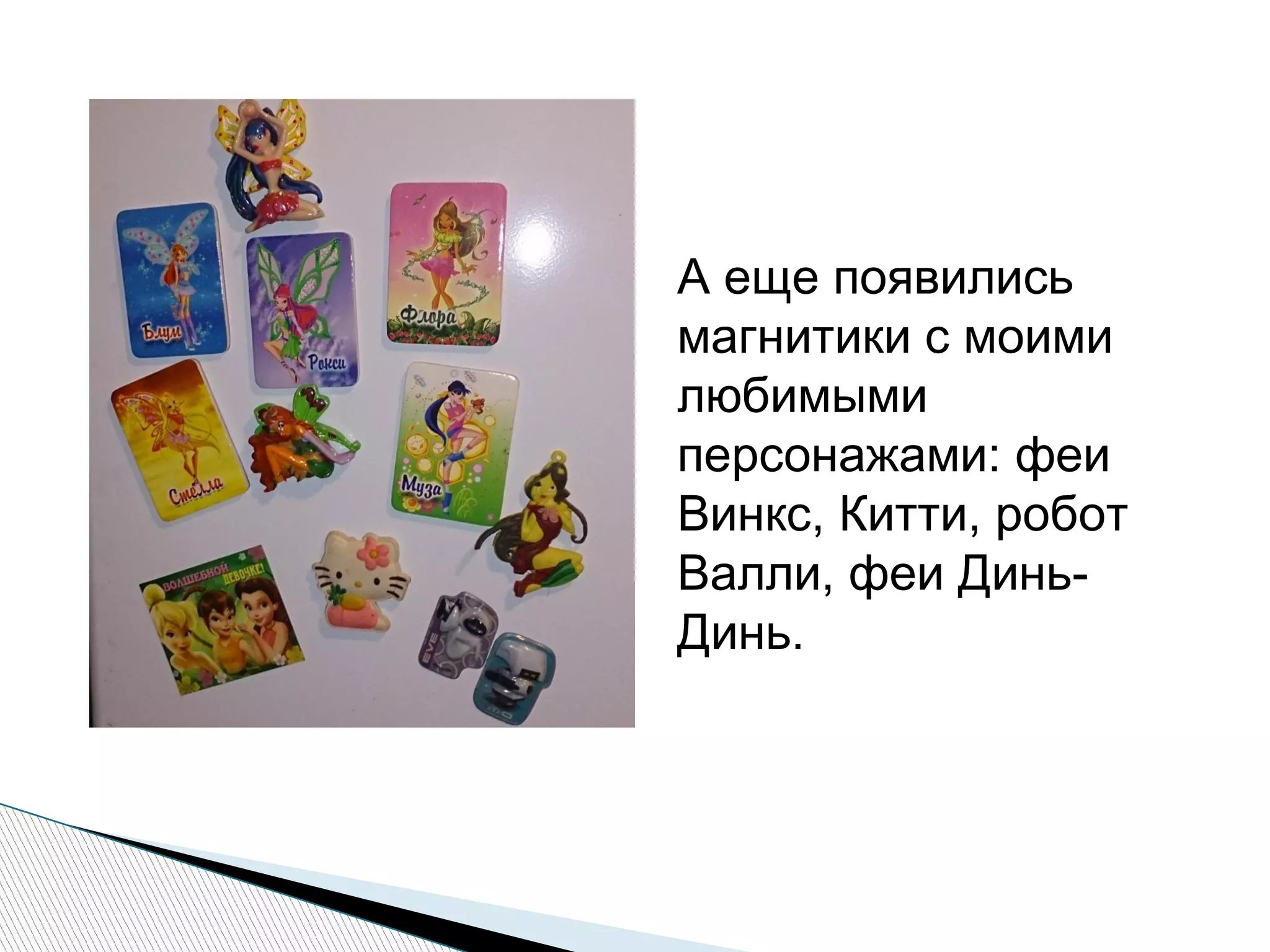 А еще появились
магнитики с моими
любимыми
персонажами: феи
Винкс, Китти, робот
Валли, феи Динь-
Динь.
 