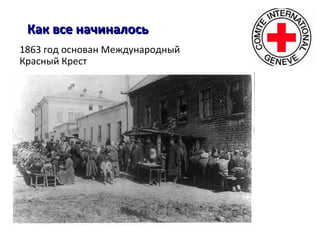1863 год основан Международный
Красный Крест
Как все начиналосьКак все начиналось
 