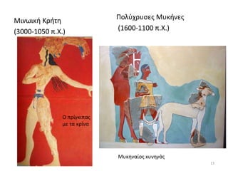 Μινωική Κρήτη
(3000-1050 π.Χ.)
Πολύχρυσες Μυκήνες
(1600-1100 π.Χ.)
Ο πρίγκιπας
με τα κρίνα
Μυκηναίος κυνηγός
13
 