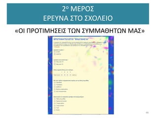 2ο ΜΕΡΟΣ
ΕΡΕΥΝΑ ΣΤΟ ΣΧΟΛΕΙΟ
«ΟΙ ΠΡΟΤΙΜΗΣΕΙΣ ΤΩΝ ΣΥΜΜΑΘΗΤΩΝ ΜΑΣ»
48
 
