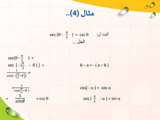 ‫مثال‬(4..)
sec ( -
𝜋
2
) = csc  ‫أن‬ ‫أثبت‬:
‫الحل‬..
sec( -
𝜋
2
) =
sec  - (
𝜋
2
-  )  = b – a = - ( a – b )
1
cos[−
𝜋
2
−𝜃 ]
=
=
1
cos(
𝜋
2
−𝜃 )
cos( -  ) = cos 
=
1
𝑠𝑖𝑛𝜃
= csc  cos (
𝜋
2
-  ) = sin 
 