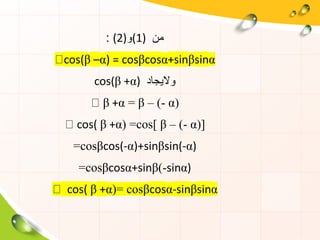 ‫من‬(1)‫و‬(2):
cos(β –α) = cosβcosα+sinβsinα
‫واليجاد‬cos(β +α)
β +α = β – (- α)
cos( β +α) =cos[ β – (- α)]
=cosβcos(-α)+sinβsin(-α)
=cosβcosα+sinβ(-sinα)
cos( β +α)= cosβcosα-sinβsinα
 