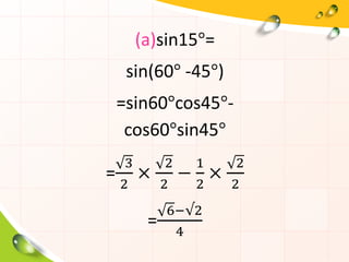 (a)sin15°=
sin(60° -45°)
=sin60°cos45°-
cos60°sin45°
=
3
2
×
2
2
−
1
2
×
2
2
=
6−√2
4
 