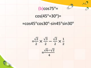 (b)cos75°=
cos(45°+30°)=
=cos45°cos30°-sin45°sin30°
=
2
2
×
3
2
−
2
2
×
1
2
=
6− 2
4
 