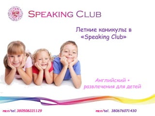 т ел/tel.+380508221129 т ел/tel. +380676071430
Летние каникулы в
«Speaking Club»
Английский +
развлечения для детей
 