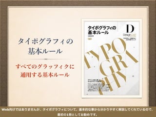 タイポグラフィの
基本ルール
すべてのグラッフィクに
通用する基本ルール
Web向けではありませんが、タイポグラフィについて、基本的な事から分かりやすく解説してくれているので、
最初の1冊としてお勧めです。
 