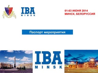 Паспорт мероприятия
Паспорт мероприятия
01-03 ИЮНЯ 2014
МИНСК, БЕЛОРУССИЯ
 