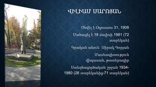 ՎԻԼԻԱՄ ՍԱՐՈՅԱՆ
Ծնվել է Օգոստոս 31, 1908
Մահացել է 18 մայիսի 1981 (72
տարեկան)
Գրական անուն Սիրակ Գորյան
Մասնագիտություն
վիպասան, թատերագիր
Ստեղծագործական շրջան 1934-
1980 (26 տարեկանից-71 տարեկան)
 