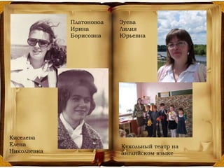 Платоновоа
Ирина
Борисовна
Киселева
Елена
Николаевна
Зуева
Лилия
Юрьевна
Кукольный театр на
английском языке
 