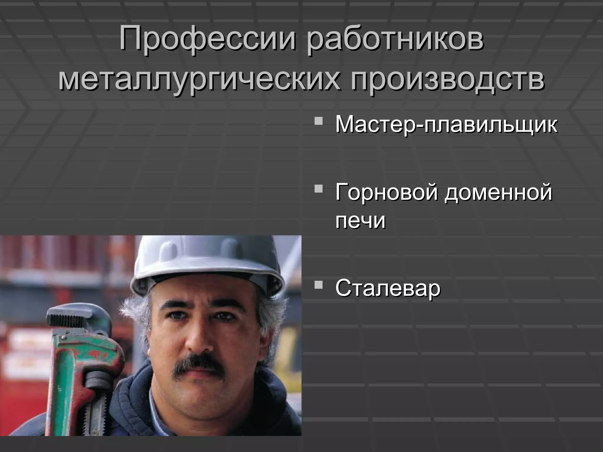 Профессии работниковПрофессии работников
металлургических производствметаллургических производств
 Мастер-плавильщикМастер-плавильщик
 Горновой доменнойГорновой доменной
печипечи
 СталеварСталевар
 