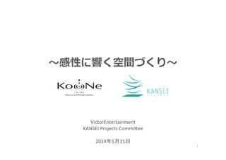 !
VictorEntertainment!
KANSEI!Projects!Commi6ee!
!
2014 5 21
 