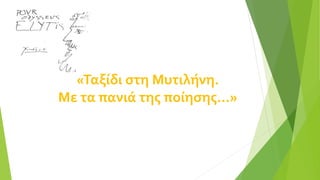 «Ταξίδι στη Μυτιλήνη.
Με τα πανιά της ποίησης…»
 