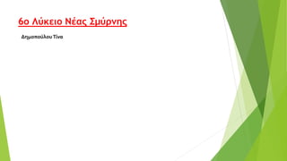 6ο Λύκειο Νέας Σμύρνης
Δημοπούλου Τίνα
 