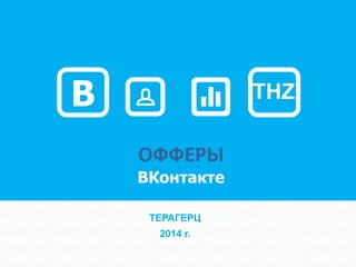 offers@trillionhertz.ru
ОФФЕРЫ
ВКонтакте
ТЕРАГЕРЦ
2014 г.
THZВ
 