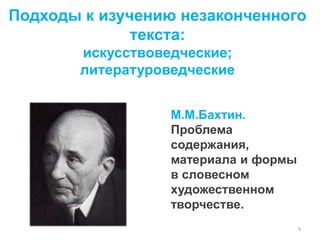Подходы к изучению незаконченного текста:
искусствоведческие; литературоведческие
М.М.Бахтин.
Проблема
содержания,
материа...