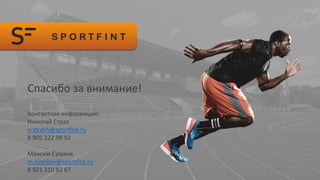 Спасибо за внимание!
Контактная информация:
Николай Страх
n.strakh@sportfint.ru
8 905 222 98 92
Максим Сушков
m.sushkov@sportfint.ru
8 921 310 82 67
 