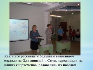 Как и все россияне, с большим вниманием
следили за Олимпиадой в Сочи, переживали за
наших спортсменов, радовались их победам
 