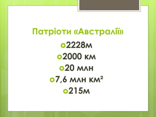 Патріоти «Австралії»
2228м
2000 км
20 млн
7,6 млн км²
215м
 