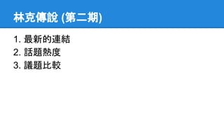 林克傳說 (第二期)
1. 最新的連結
2. 話題熱度
3. 議題比較
 