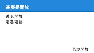 甚麼是開放
透明/開放
透通/連結
說到開放
 