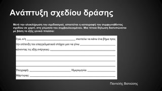 Ανάπτυξη σχεδίου δράσης
Μετά την ολοκλήρωση του σχεδιασμού, απαιτείται η καταγραφή του συμφωνηθέντος
σχεδίου σε χαρτί, στη γλώσσα του συμβουλευομένου. Μια τέτοια δήλωση διατυπώνεται
με βάση το εξής γενικό πλαίσιο:
Παντελής Βατούσης
 