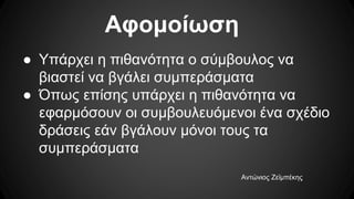 Αφομοίωση
● Υπάρχει η πιθανότητα ο σύμβουλος να
βιαστεί να βγάλει συμπεράσματα
● Όπως επίσης υπάρχει η πιθανότητα να
εφαρμόσουν οι συμβουλευόμενοι ένα σχέδιο
δράσεις εάν βγάλουν μόνοι τους τα
συμπεράσματα
Αντώνιος Ζεϊμπέκης
 