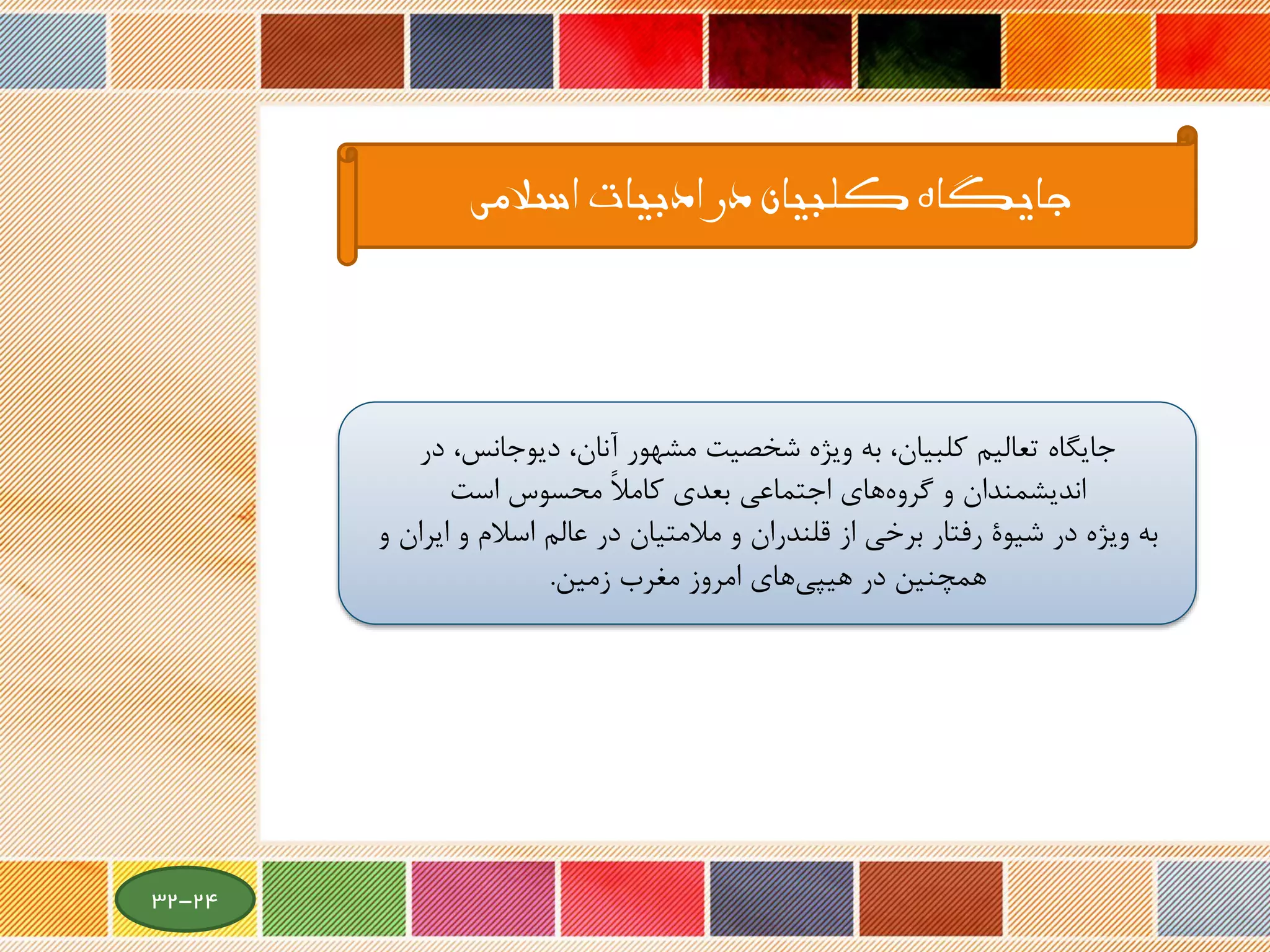 ‫اسالمی‬ ‫ادبیات‬ ‫در‬ ‫کلبیان‬ ‫جایگاه‬
‫در‬ ،‫دیوجانس‬ ،‫آنان‬ ‫مشهور‬ ‫شخصیت‬ ‫ویژه‬ ‫به‬ ،‫کلبیان‬ ‫تعالیم‬ ‫جایگاه‬
‫محسوس‬ ً‫ال‬‫کام‬ ‫بعدی‬ ‫اجتماعی‬ ‫های‬‫گروه‬ ‫و‬ ‫اندیشمندان‬‫است‬
‫در‬ ‫ویژه‬ ‫به‬‫عالم‬ ‫در‬ ‫مالمتیان‬ ‫و‬ ‫قلندران‬ ‫از‬ ‫برخی‬ ‫رفتار‬ ‫شیوة‬‫اسالم‬‫و‬‫ای‬‫و‬ ‫ران‬
‫امروز‬ ‫های‬‫هیپی‬ ‫در‬ ‫همچنین‬‫مغرب‬‫زمین‬.
24-32
 