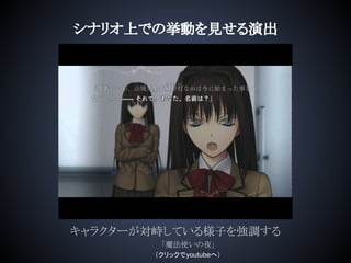 シナリオ上での挙動を見せる演出
キャラクターが対峙している様子を強調する
「魔法使いの夜」
（クリックでyoutubeへ）
 