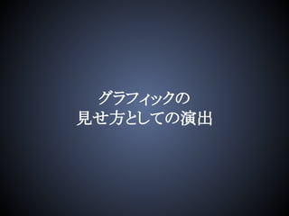 グラフィックの
見せ方としての演出
 