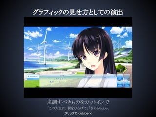 グラフィックの見せ方としての演出
強調すべきものをカットインで
「この大空に、翼をひろげて」「ぎゃるちぇん」
（クリックでyoutubeへ）
 