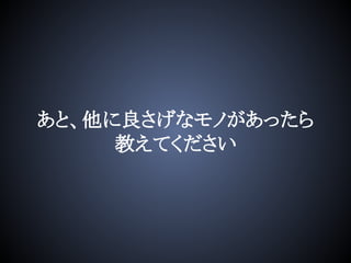 あと、他に良さげなモノがあったら
教えてください
 