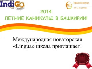 Международная новаторская
«Lingua» школа приглашает!
2014
ЛЕТНИЕ КАНИКУЛЫ В БАШКИРИИ!
 