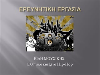 ΕΙΔΗ ΜΟΥΣΙΚΗΣ
Ελληνικό και ξένο Hip-Hop
 