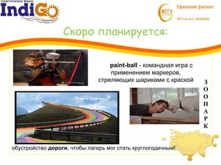 Скоро планируется:
3
З
О
О
П
А
Р
К
1 paint-ball - командная игра с
применением маркеров,
стреляющих шариками с краской
обустройство дороги, чтобы лагерь мог стать круглогодичным!
 