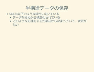 半構造データの保存
SQLは以下のような場合に向いている
データが始めから構造化されている
どのような処理をするか最初から決まっていて、変更が
ない
 