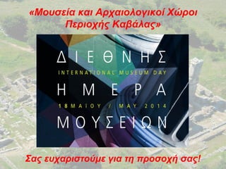 Σας ευχαριστούμε για τη προσοχή σας!
«Μουσεία και Αρχαιολογικοί Χώροι
Περιοχής Καβάλας»
 